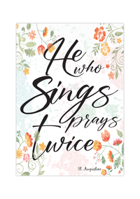 Das christliche Poster zeigt den Spruch des heiligen Augustinus der sagte "Wer singt betet doppelt" bzw. in Englisch " He who sings prays twice". 