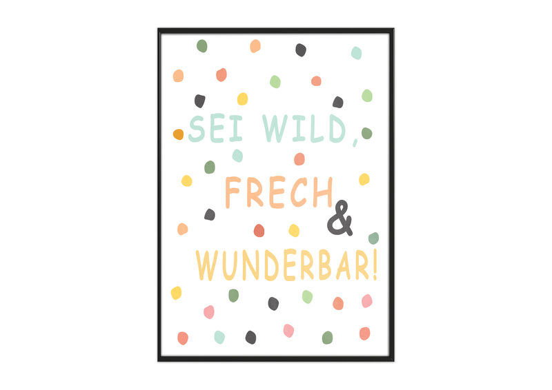 Das Poster zeigt den Spruch "Sei Wild Frech und Wunderbar!" für das Kinderzimmer.