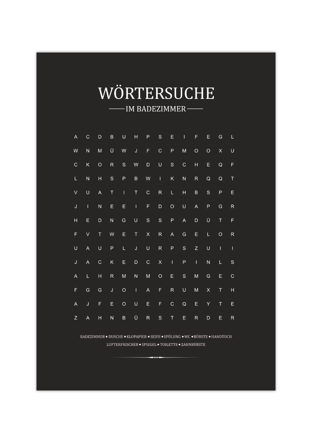 Dieses Poster zeigt dir eine witzige Art, die Zeit auf der Toilette zu verbringen. Mit der Wörtersuche für das Badezimmer vertreibst du dir die Zeit auf deinem WC und schenkst deine Gäste ein Lächeln ins Gesicht.
