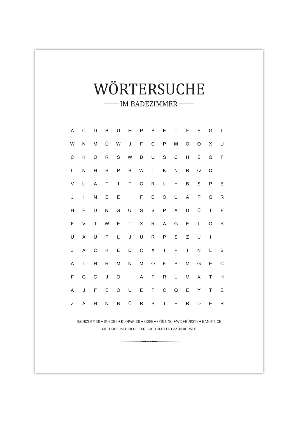 Dieses Poster zeigt dir eine witzige Art, die Zeit auf der Toilette zu verbringen. Mit der Wörtersuche für das Badezimmer vertreibst du dir die Zeit auf deinem WC und schenkst deine Gäste ein Lächeln ins Gesicht.